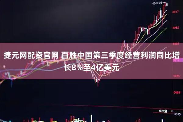 捷元网配资官网 百胜中国第三季度经营利润同比增长8%至4亿美元